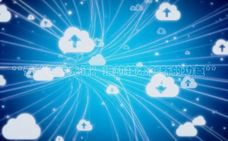 凯捷彩讯股份**云计算的先锋：推动技术创新的功臣**