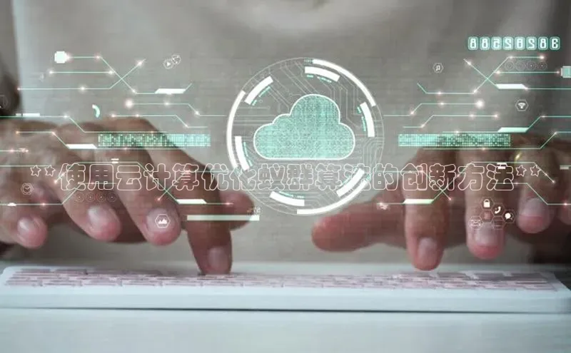 凯捷体育百度大脑**使用云计算优化蚁群算法的创新方法**
