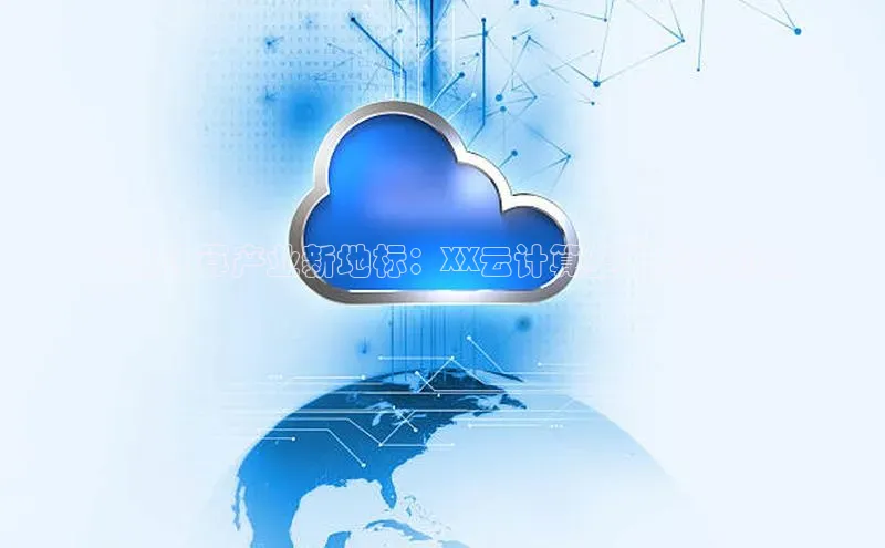 意昂4凯捷娱乐华策影视**云计算产业新地标：XX云计算基地盛大动工
**