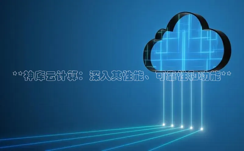 意昂4凯捷体育度小满支付**神库云计算：深入其性能、可靠性和功能**