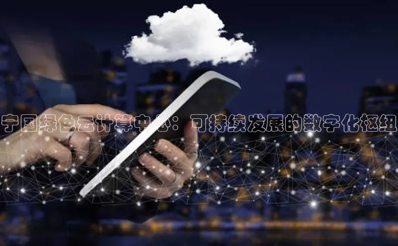 凯捷娱乐百度搜索资源平台宁国绿色云计算中心：可持续发展的数字化枢纽