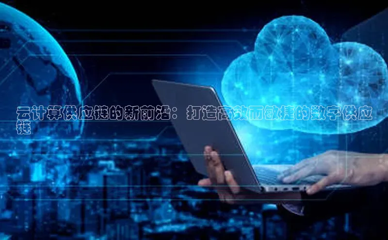 意昂4凯捷体育巴美列捷福云计算供应链的新前沿：打造高效而敏捷的数字供应
链