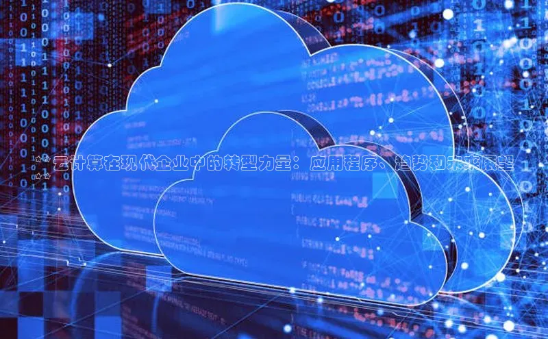 凯捷娱乐百度智能门户**云计算在现代企业中的转型力量：应用程序、趋势和未来展望
**