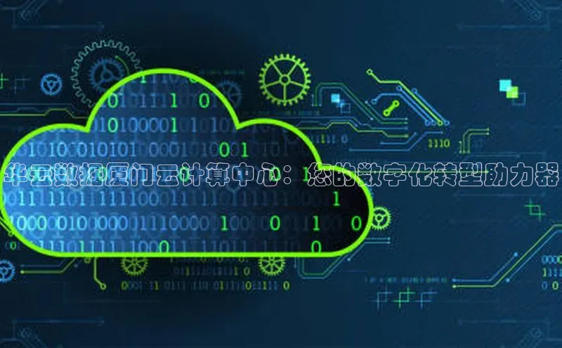 凯捷ARGA公司华云数据厦门云计算中心：您的数字化转型助力器