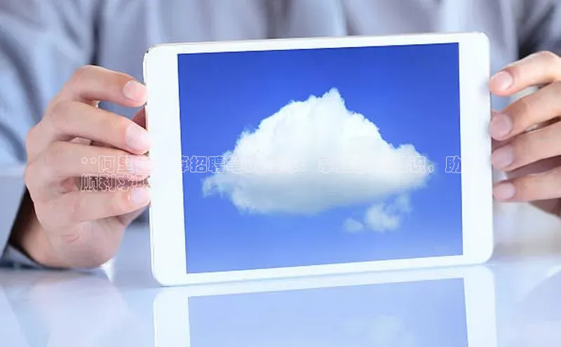 凯捷娱乐百度识图**阿里云计算招聘笔试题库：掌握核心知识，助你
顺利求职**