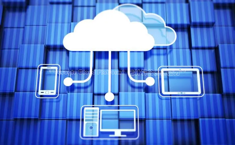 意昂4凯捷娱乐观星盘** Google Cloud Platform：云计算的无限潜力**