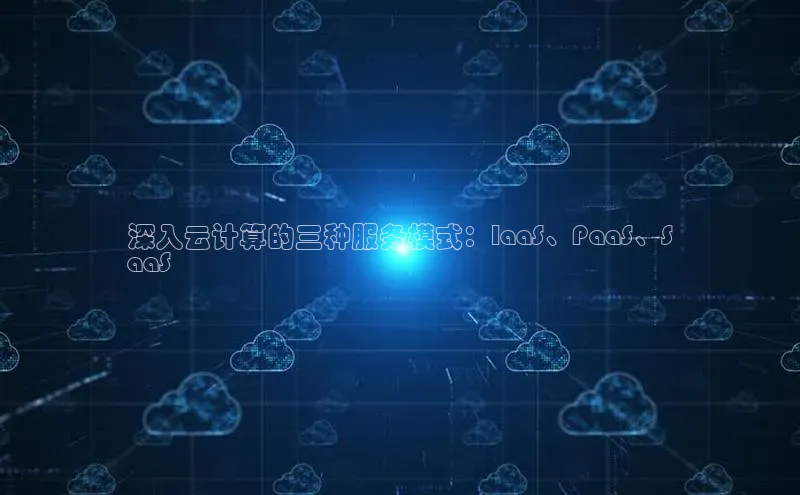 意昂4凯捷体育每日互动深入云计算的三种服务模式：IaaS、PaaS、S
aaS