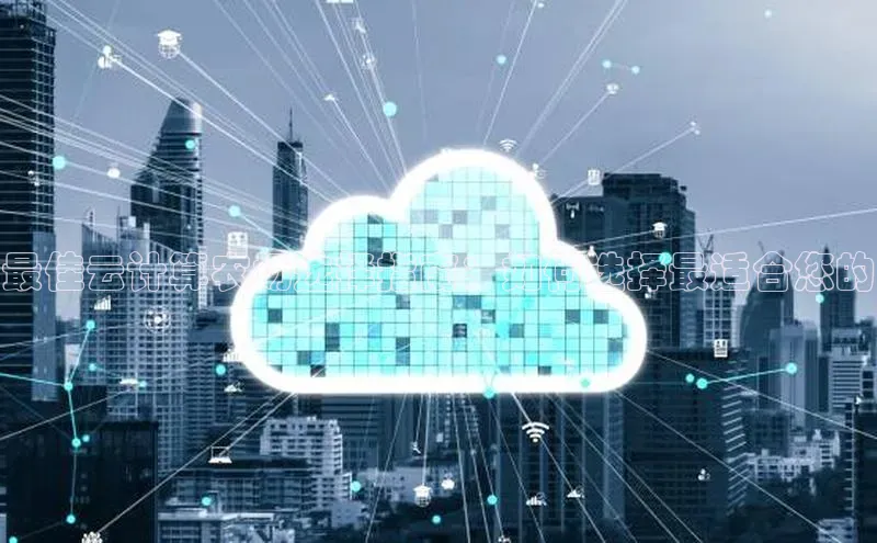 凯捷体育雷柏科技最佳云计算农场选择指南：如何选择最适合您的