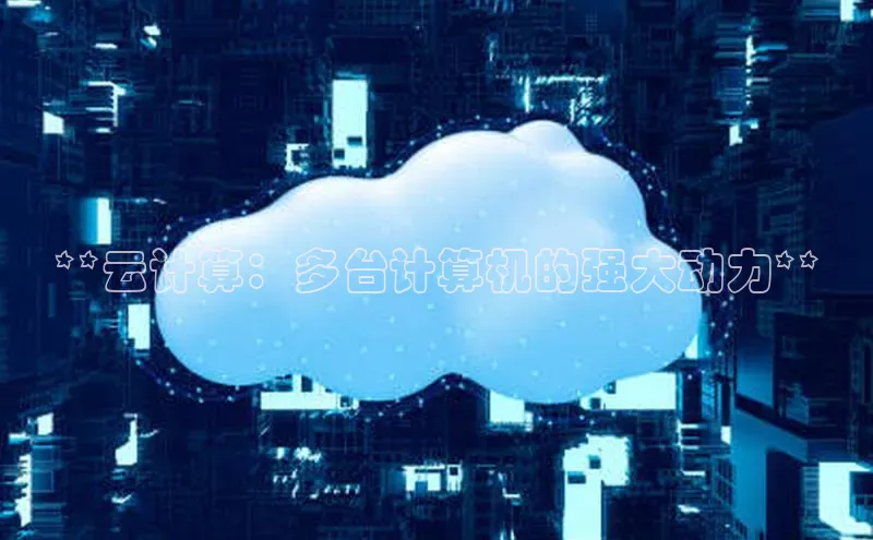 意昂4凯捷体育百度学术**云计算：多台计算机的强大动力**