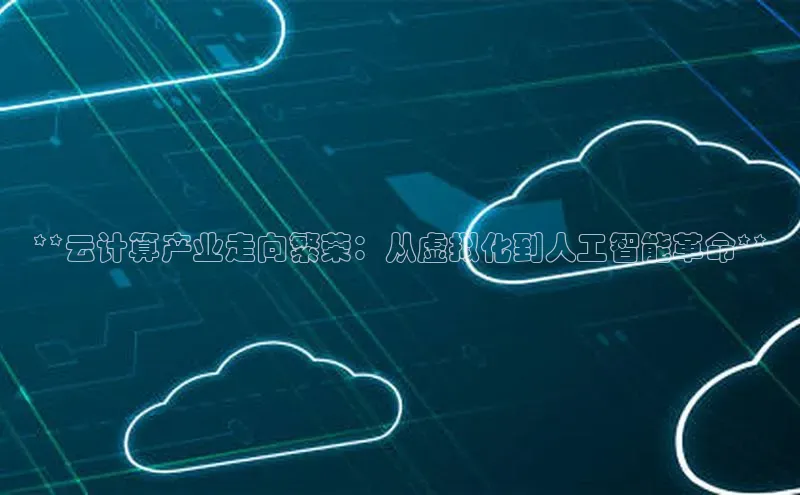 意昂4凯捷体育诸葛科技**云计算产业走向繁荣：从虚拟化到人工智能革命**