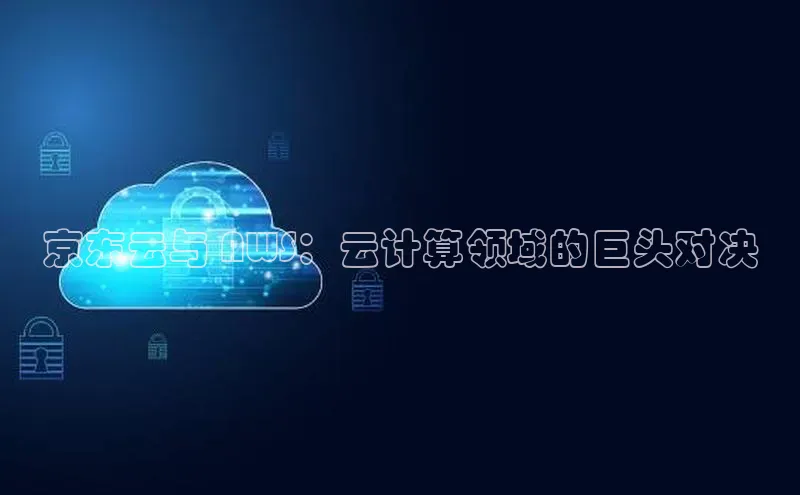 凯捷百度翻译京东云与 AWS：云计算领域的巨头对决