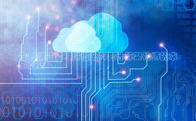 意昂4凯捷体育百度网盘企业版在云端筑梦：建信金科云计算架构师的求
索之旅