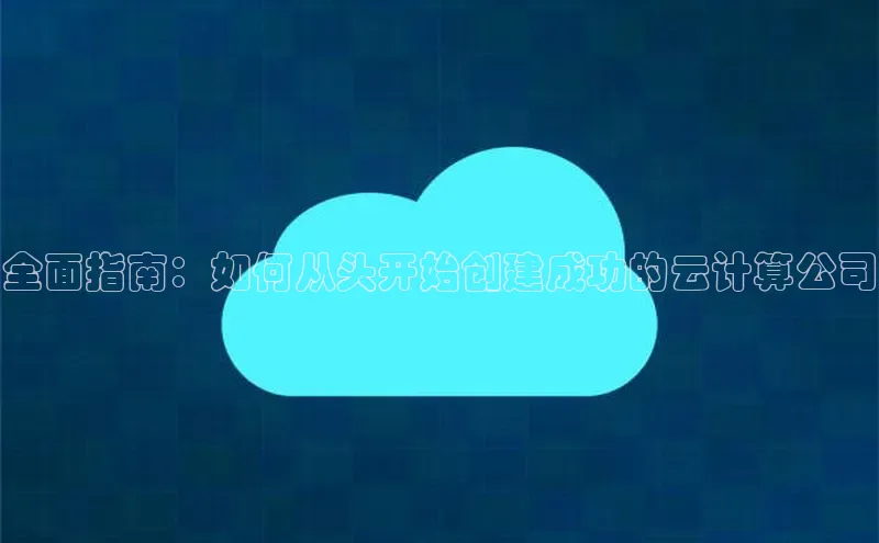 凯捷ARGA公司全面指南：如何从头开始创建成功的云计算公司