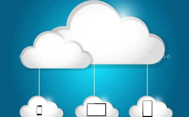 凯捷体育华扬联众**云计算知识宝库 | 全面云计算世界**