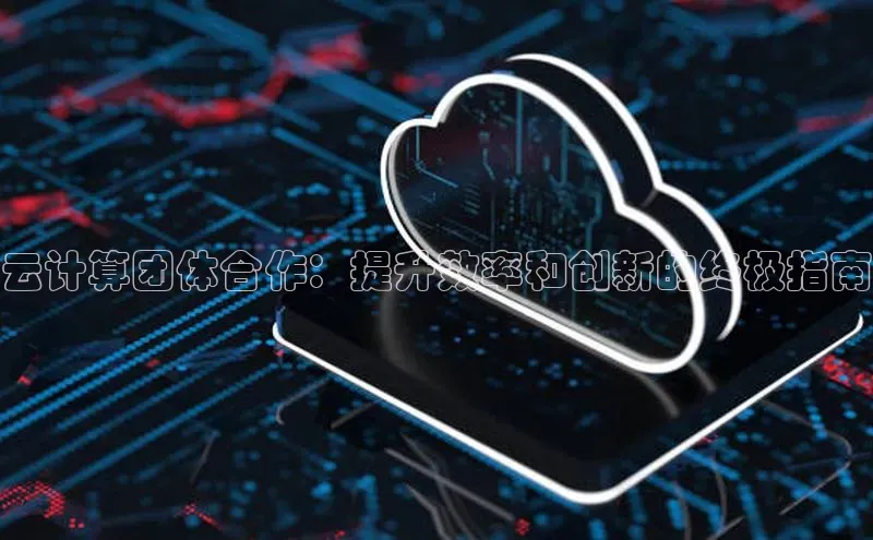 意昂4凯捷汉得信息云计算团体合作：提升效率和创新的终极指南