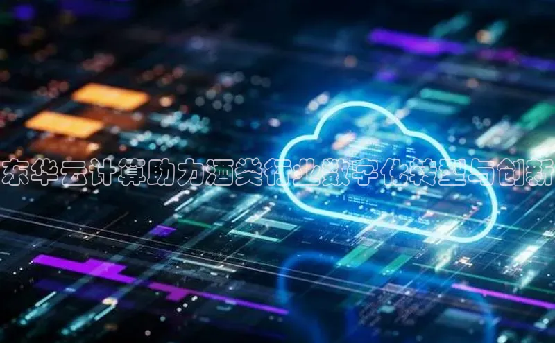 凯捷娱乐百度搜索资源平台东华云计算助力酒类行业数字化转型与创新