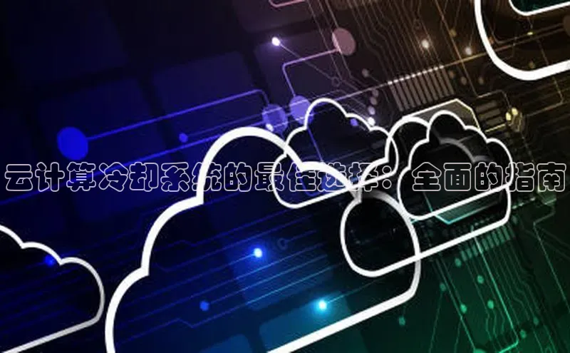 意昂4凯捷体育百度翻译App云计算冷却系统的最佳选择：全面的指南
