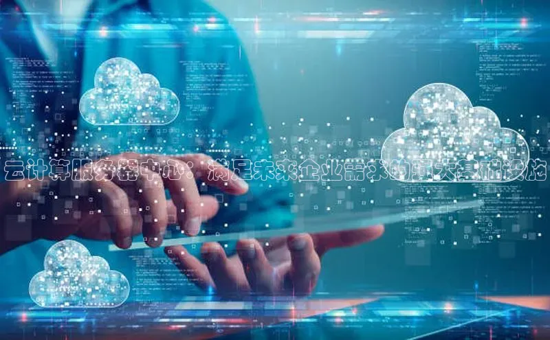 凯捷娱乐百度识图云计算服务器中心：满足未来企业需求的强大基础设施