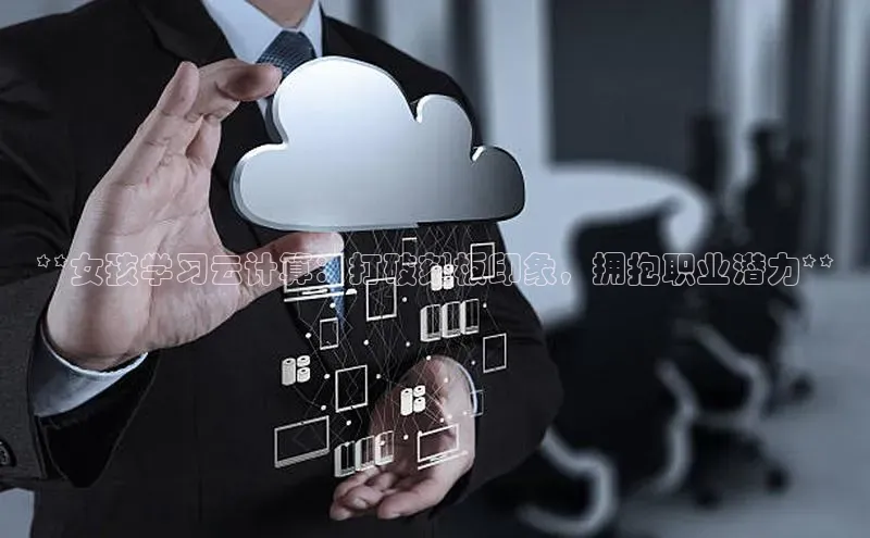 意昂4凯捷娱乐百度健康**女孩学习云计算：打破刻板印象，拥抱职业潜力**