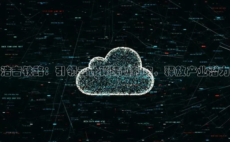 凯捷娱乐赛富乐斯浩吉铁路：引领云计算跨越时空，释放产业潜力