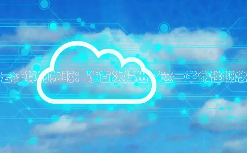 凯捷体育百家号云计算的先驱：谁首次提出了这一革命性概念
