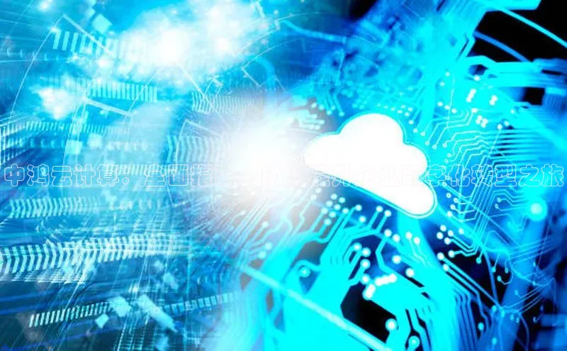 意昂4凯捷网易中鸿云计算：全面指南，助您提升企业数字化转型之旅