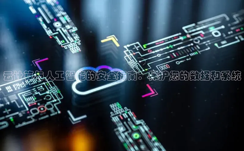 意昂4凯捷视觉中国云计算与人工智能的安全指南：保护您的数据和系统