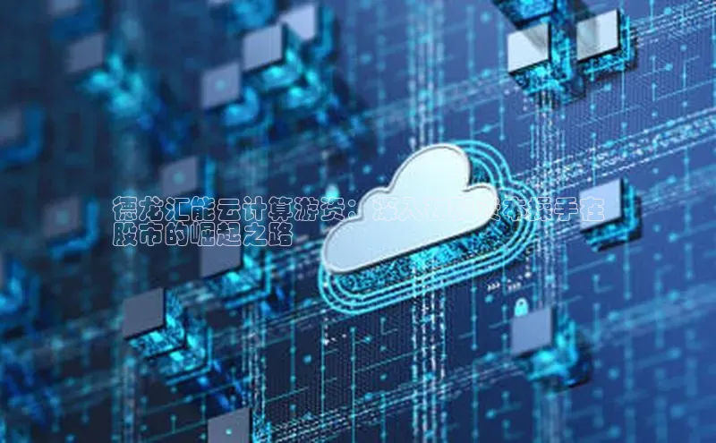 凯捷体育百度游戏开放平台德龙汇能云计算游资：深入神秘资本操手在
股市的崛起之路