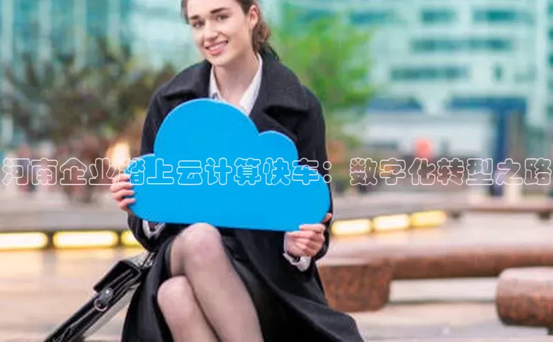 意昂4凯捷体育江铃新能源河南企业踏上云计算快车：数字化转型之路