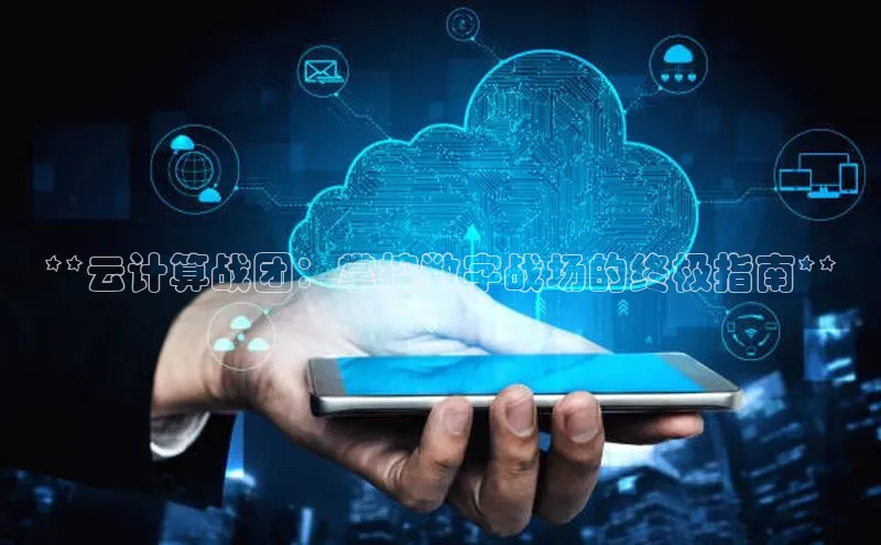 凯捷路畅科技**云计算战团：掌控数字战场的终极指南**