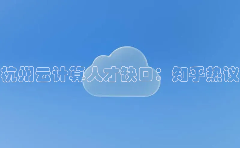 凯捷体育百度信誉杭州云计算人才缺口：知乎热议