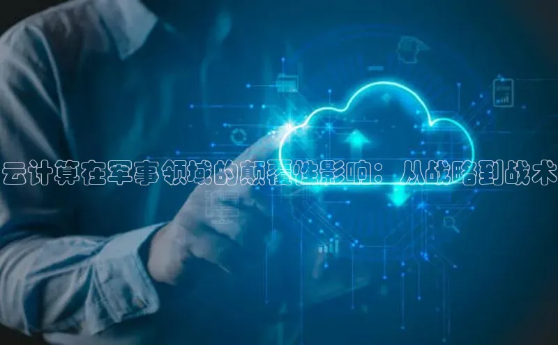 意昂4凯捷体育每日互动云计算在军事领域的颠覆性影响：从战略到战术
