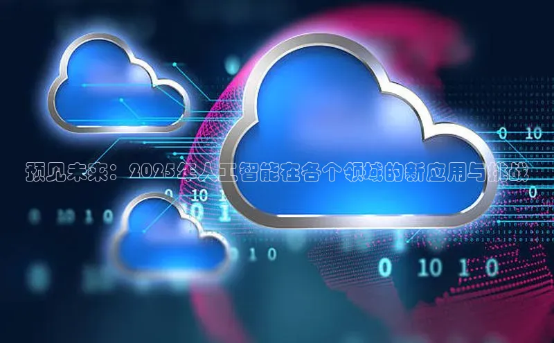 意昂4凯捷体育度小满支付预见未来：2025年人工智能在各个领域的新应用与挑战