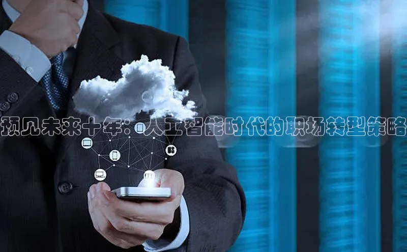 意昂4凯捷体育哇咔哇咔文化预见未来十年：人工智能时代的职场转型策略