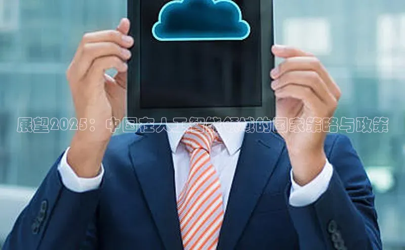 展望2025：中国在人工智能领域的国家策略与政策