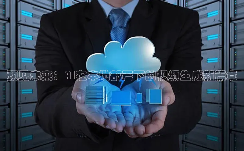 预见未来：AI在本地部署下的视频生成新篇章