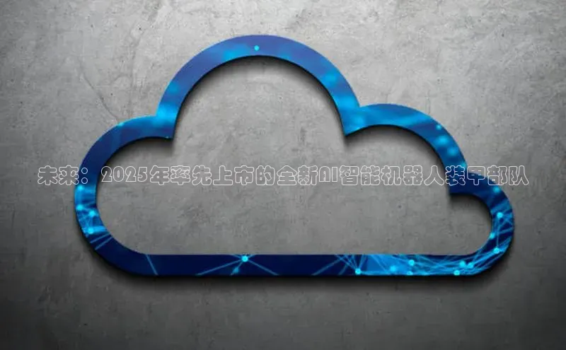 未来：2025年率先上市的全新AI智能机器人装甲部队