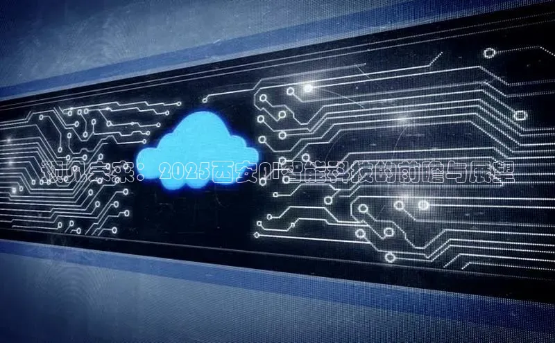 预见未来：2025西安AI智能科技的前瞻与展望