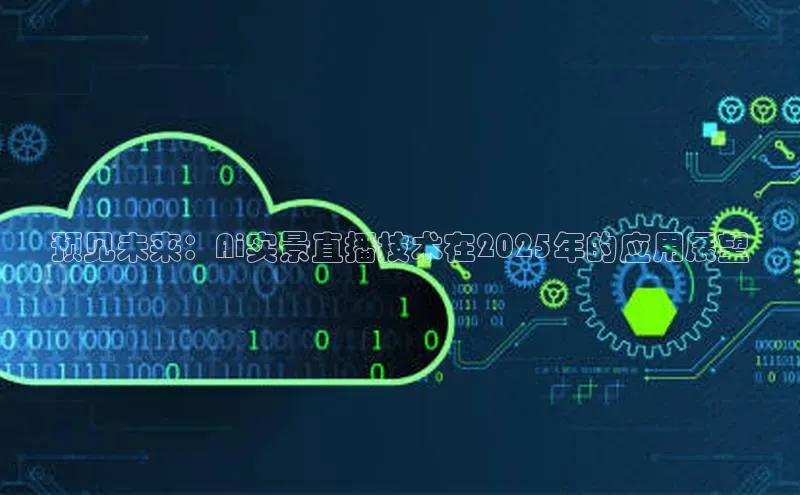 预见未来：Ai实景直播技术在2025年的应用展望