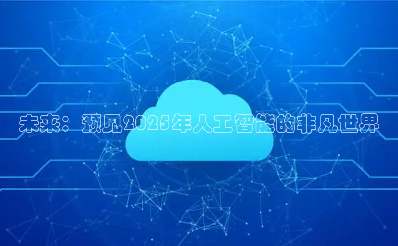 未来：预见2025年人工智能的非凡世界