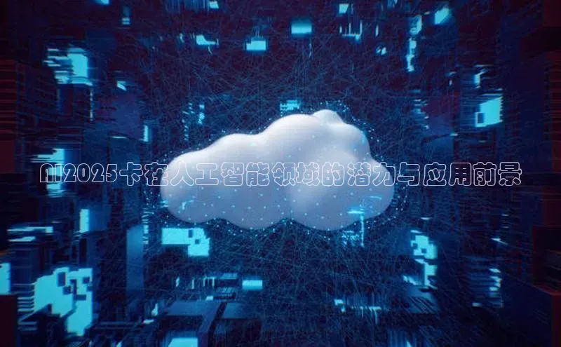AI2025卡在人工智能领域的潜力与应用前景