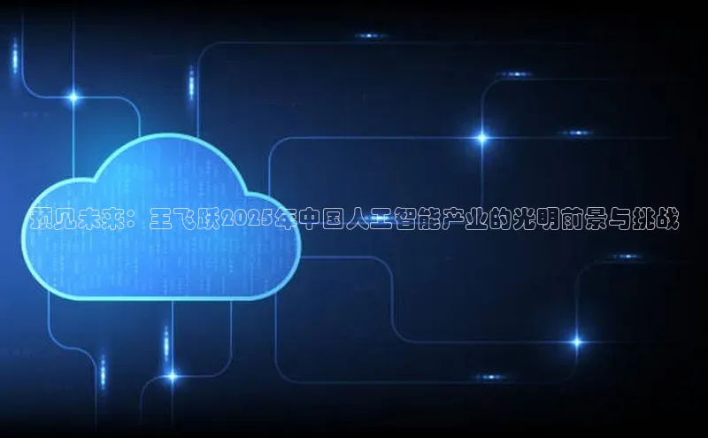 预见未来：王飞跃2025年中国人工智能产业的光明前景与挑战