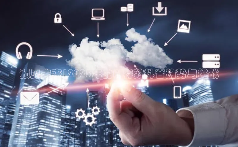 预见未来|2025年的AI特效抖音趋势与挑战