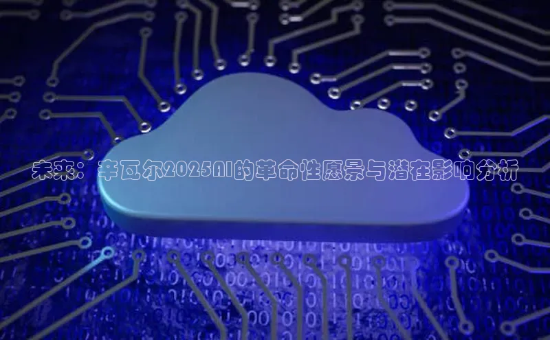 未来：辛瓦尔2025AI的革命性愿景与潜在影响分析