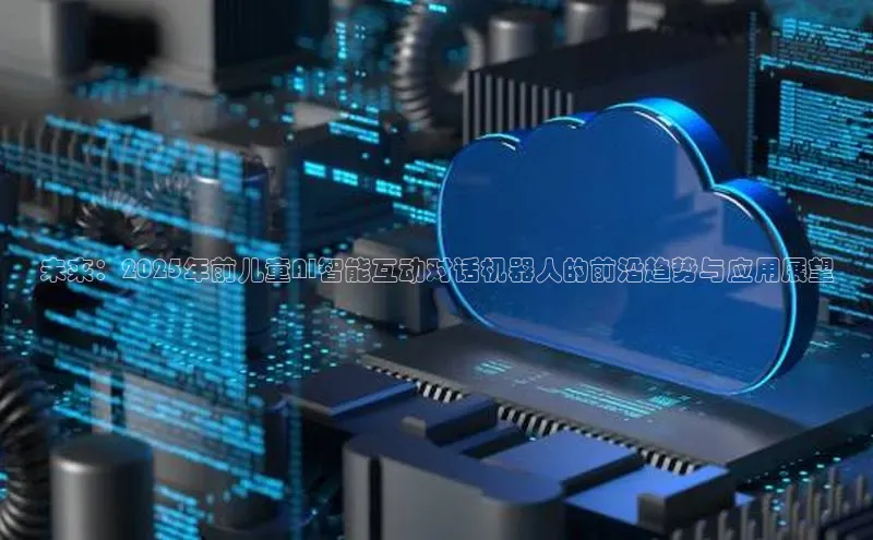 未来：2025年前儿童AI智能互动对话机器人的前沿趋势与应用展望