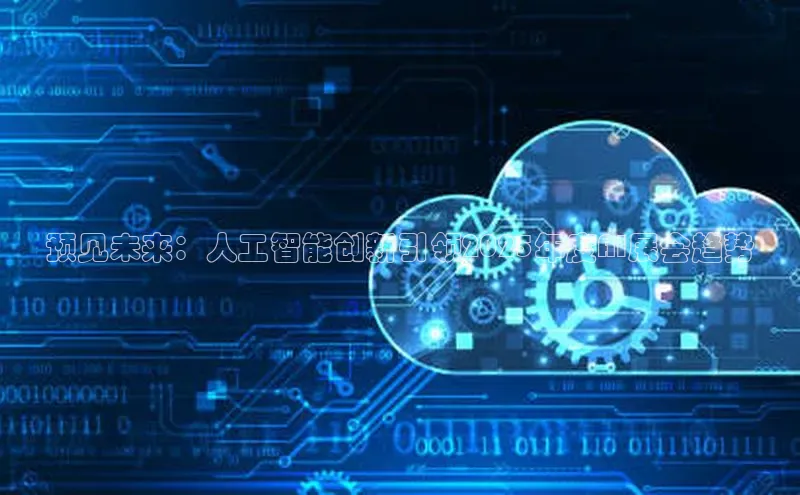 预见未来：人工智能创新引领2025年度AI展会趋势
