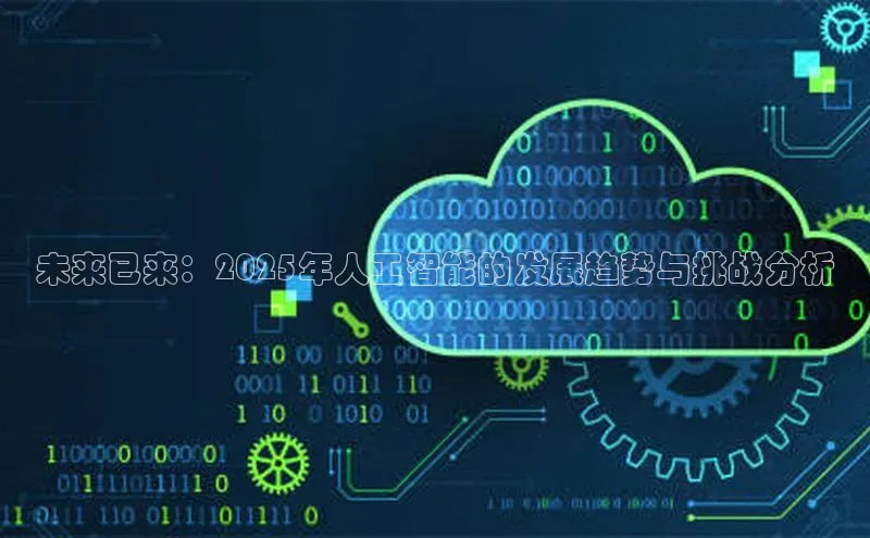 未来已来：2025年人工智能的发展趋势与挑战分析