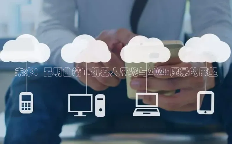 未来：昆明曲靖AI机器人展览与2025愿景的展望